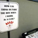 how can i think outside the box in a cubicle?